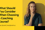 What Should You Consider When Choosing a Coaching Course? | Issac Qureshi | Coaching Development