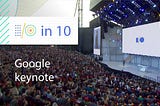 Another video of the Google I/O keynote yesterday — this time cut down to 10 minutes.