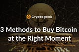 How to choose the perfect moment to buy Bitcoin: 3 methods