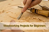 Best DIY Woodworking Projects for Beginners