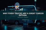 Brendan Corkery Why Food Trucks Are A Great Career Option