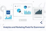 Analytics and Marketing Pixels For Ecommerce