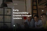 Early Responsibility Creates Stronger Leaders — Engagify