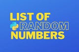 How to Create a List of Random Numbers in Python — CODEFATHER