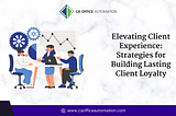 Elevating Client Experience: Strategies for Building Lasting Client Loyalty