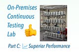 Why I Prefer an On-Premises Continuous Testing Lab Over the Cloud? — Part C: Superior Performance