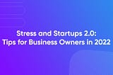 Stress and Startups 2.0: Tips for Business Owners in 2022 | Bookmark