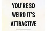 Embrace your weirdness