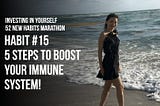 Investing in yourself. 52 new habits marathon. Habit #15–5 Steps to Boost your immune system!