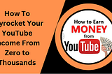 How To Skyrocket Your YouTube Income From Zero to Thousands