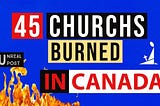 Pagan Terrorist Have Burned and Destroyed 45 Churches in Canada with Impunity