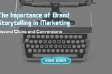 Beyond Clicks And Conversions: The Importance Of Brand Storytelling In Marketing — Kirk Dorn |…