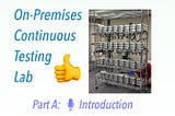 Why I Prefer an On-Premises Continuous Testing Lab Over the Cloud? — Part A: Introduction