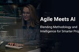 Agile and AI Solutions for Businesses for Smarter Project Development