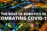 The Role of Robotics in Combating COVID-19