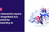Why Semantic Layers and GraphRAG Are Essential for Trustworthy AI