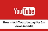 How much Youtube pay for 1m views in India