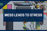 Mess Leads to Stress | Maven Silicon