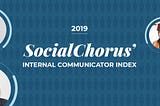 SocialChorus’ 2019 Internal Communicator Index