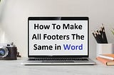 How To Make All Footers The Same in Word Document