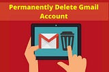 How To Delete Gmail Account — A Step By Step Guide