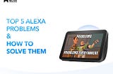 Top 5 Alexa Problems & How to Solve Them