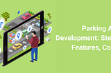 Parking App Development: Steps, Features, Costs