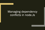 Managing Dependency Conflicts in Node.js — Grow Together By Sharing Knowledge
