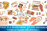 What Is A Seam? How To Use Different Types Of Seams For Sewing?