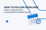 Mastering Project Deadlines: Strategies for Success with Your Dedicated Outstaff Team