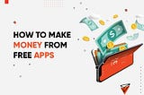 How Free Apps Make Money? | Monetization Strategy, Tools & Trends