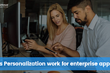 Does Personalization work for Enterprise Apps?