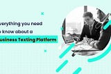 Everything you need to know about a Business Texting Platform