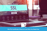 SSL/TLS Certificate: What is it and Why You Need One