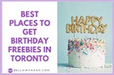 Best Places to Get Birthday Freebies in Toronto — Bella Wanana