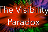 The Visibility Paradox