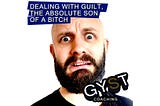 Dealing with guilt, one of the most “son of a bitch” emotions we all have