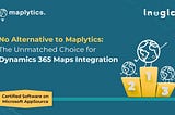 No Alternative to Maplytics: The Unmatched Choice for Dynamics 365 Maps Integration