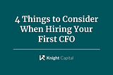 4 Things to Consider When Hiring Your First CFO