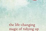 The Life-changing magic of tidying up by Marie Kondo [Book Summary]