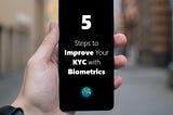 5 Steps to Improve Your KYC with Biometrics