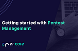 Getting started with Pentest Management | Cyver Core