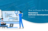 Choosing The Best Nearshore Software Development Company