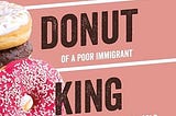 [PDF] Download The Donut King: The Rags to Riches Story of a Poor Immigrant Who Changed the World…