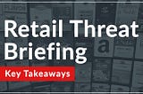 Key Takeaways: Retail Threat Briefing Webinar with R-CISC