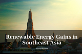 Renewable Energy Gains In Southeast Asia