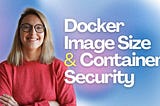 DOCKER | Image Size & Container Security