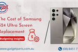 The Cost of Samsung S24 Ultra Screen Replacement: Budgeting Insights
