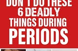 Don’t Do These 6 Deadly Things During Periods