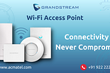 Upgrade Your WiFi Experience: Grandstream Access Points, Elevating Your Connection!